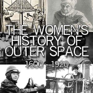the Women's History of Outer Space : 1600 through 1920